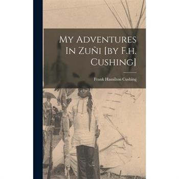My Adventures In Zu簽i [by F.h. Cushing]