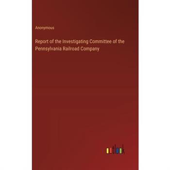 Report of the Investigating Committee of the Pennsylvania Railroad Company