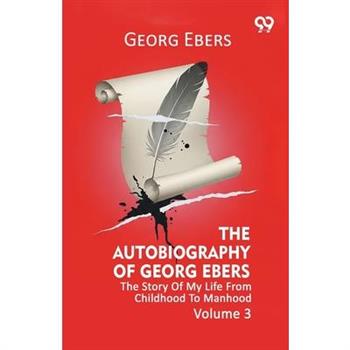 The Autobiography Of Georg Ebers The Story Of My Life From Childhood To Manhood Volume 3