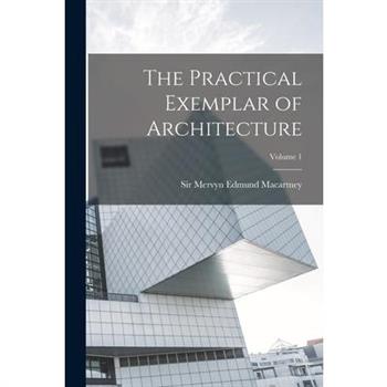 The Practical Exemplar of Architecture; Volume 1