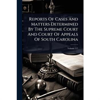Reports Of Cases And Matters Determined By The Supreme Court And Court Of Appeals Of South Carolina