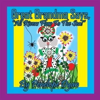 Great Grandma Says, ”All Rivers Flow To The Sea!”