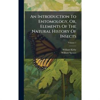 An Introduction To Entomology, Or, Elements Of The Natural History Of Insects