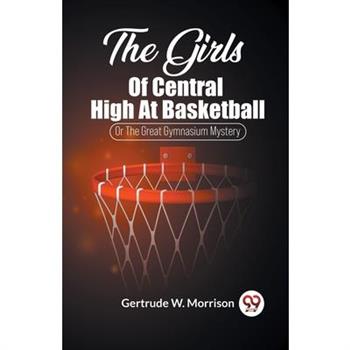 The Girls Of Central High At Basketball Or The Great Gymnasium Mystery