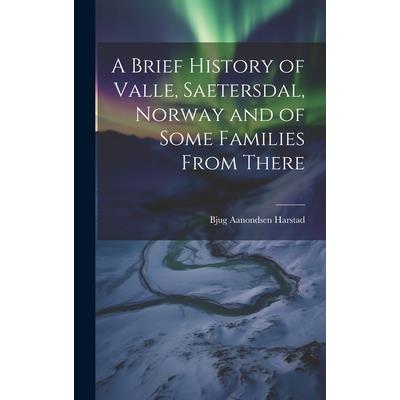 A Brief History of Valle, Saetersdal, Norway and of Some Families From There