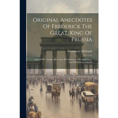 Original Anecdotes Of Frederick The Great, King Of Prussia