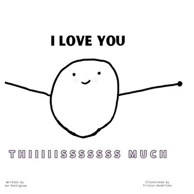 I Love You Thiiiiisssssss Much