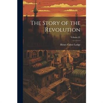 The Story of the Revolution; Volume 01