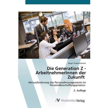 Die Generation Z - ArbeitnehmerInnen der Zukunft Die Generation Z - ArbeitnehmerInnen der Zukunft