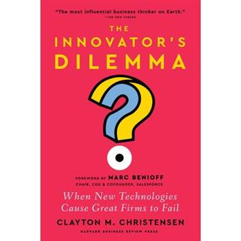 The Innovator’s Dilemma, with a New Foreword