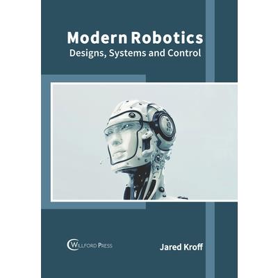 Modern Robotics: Designs, Systems and Control