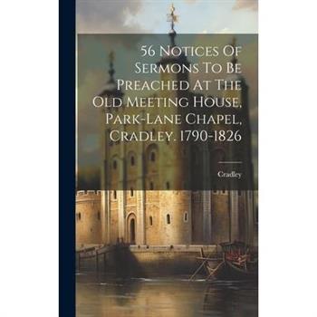56 Notices Of Sermons To Be Preached At The Old Meeting House, Park-lane Chapel, Cradley. 1790-1826
