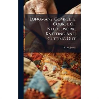 Longmans' Complete Course Of Needlework, Knitting And Cutting Out