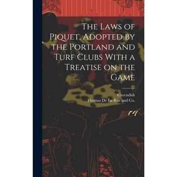 The Laws of Piquet, Adopted by the Portland and Turf Clubs With a Treatise on the Game