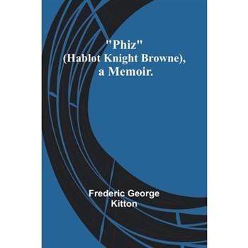 Phiz (Hablot Knight Browne), a Memoir.