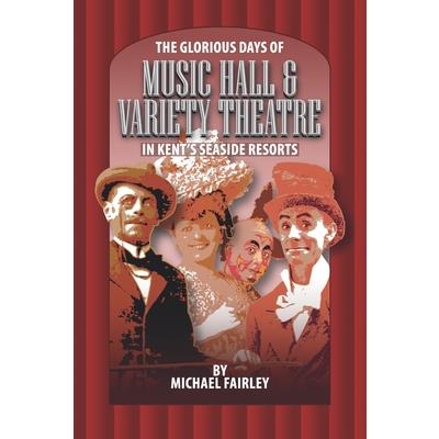 The Glorious Days of Music Hall & Variety Theatre in Kent's Seaside Resports