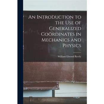 An Introduction to the Use of Generalized Co繹rdinates in Mechanics and Physics