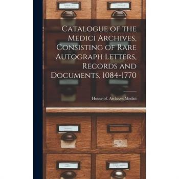 Catalogue of the Medici Archives, Consisting of Rare Autograph Letters, Records and Documents, 1084-1770