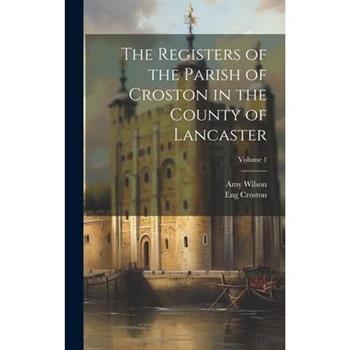 The Registers of the Parish of Croston in the County of Lancaster; Volume 1
