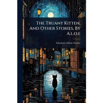 The Truant Kitten, And Other Stories, By A.l.o.e