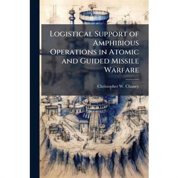 Logistical Support of Amphibious Operations in Atomic and Guided Missile Warfare