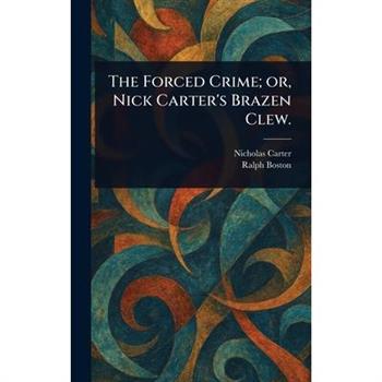 The Forced Crime; or, Nick Carter's Brazen Clew.