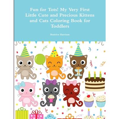 Fun for Tots! My Very First Little Cute and Precious Kittens and Cats Coloring Book for Toddlers