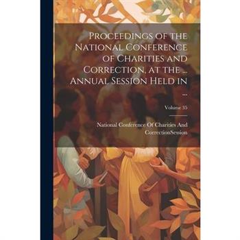 Proceedings of the National Conference of Charities and Correction, at the ... Annual Session Held in ...; Volume 35