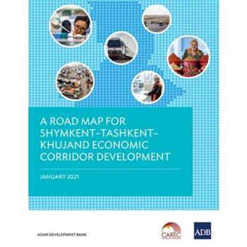 A Road Map for Shymkent-Tashkent-Khujand Economic Corridor Development