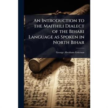 An Introduction to the Maithili Dialect of the Bihari Language as Spoken in North Bihar