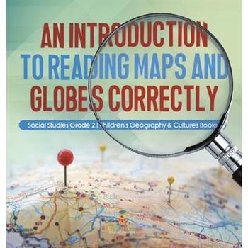 An Introduction to Reading Maps and Globes Correctly Social Studies Grade 2 Children’s Geography & Cultures Books