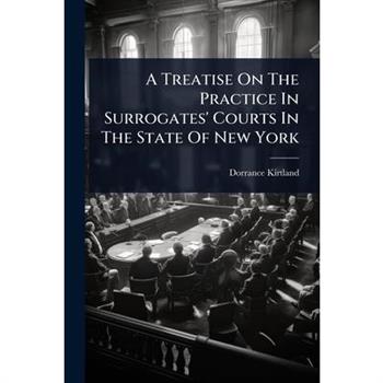 A Treatise On The Practice In Surrogates’ Courts In The State Of New York