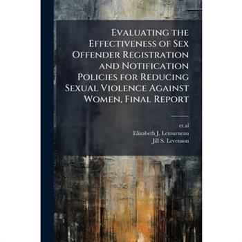 Evaluating the Effectiveness of Sex Offender Registration and Notification Policies for Reducing Sexual Violence Against Women, Final Report