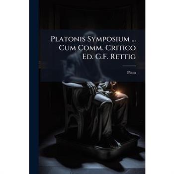 Platonis Symposium ... Cum Comm. Critico Ed. G.F. Rettig