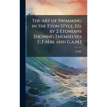 The Art of Swimming in the Eton Style, Ed. by 2 Etonians [Signing Themselves C.F.M.M. and G.a.M.]