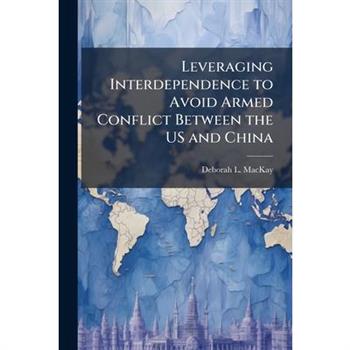 Leveraging Interdependence to Avoid Armed Conflict Between the US and China