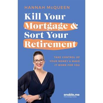 Kill Your Mortgage & Sort Your Retirement Updated Edition