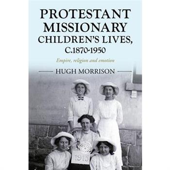 Protestant Missionary Children's Lives, C.1870-1950