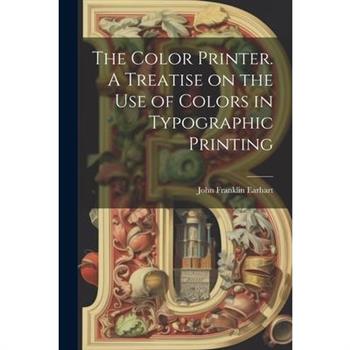 The Color Printer. A Treatise on the Use of Colors in Typographic Printing