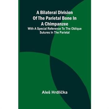 A Bilateral Division of the Parietal Bone in a Chimpanzee; with a Special Reference to the Oblique Sutures in the Parietal