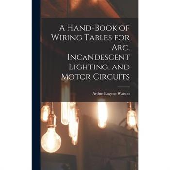 A Hand-Book of Wiring Tables for Arc, Incandescent Lighting, and Motor Circuits