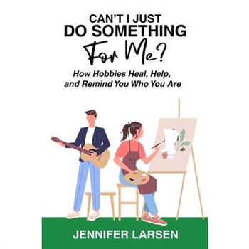 Can't I Just Do Something For Me? How Hobbies Heal, Help, and Remind You Who You Are