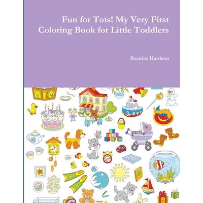 Fun for Tots! My Very First Coloring Book for Little Toddlers