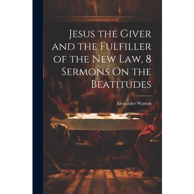 Jesus the Giver and the Fulfiller of the New Law, 8 Sermons On the Beatitudes