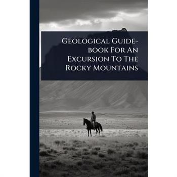 Geological Guide-book For An Excursion To The Rocky Mountains