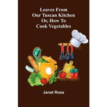 Leaves from our Tuscan kitchen; or, How to cook vegetables