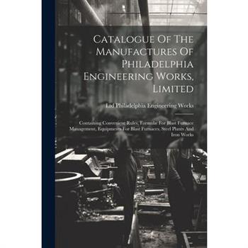 Catalogue Of The Manufactures Of Philadelphia Engineering Works, Limited
