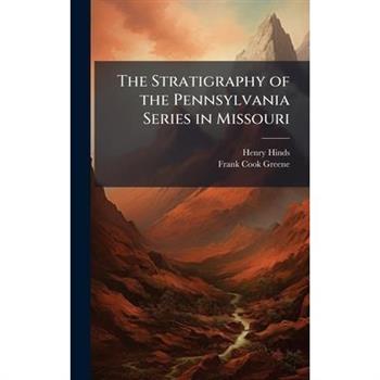 The Stratigraphy of the Pennsylvania Series in Missouri