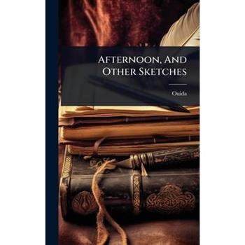 Afternoon, And Other Sketches