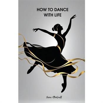 How to Dance With Life
